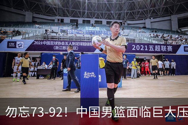 勿忘73-92！中国男篮面临巨大压力，三人角色至关重要